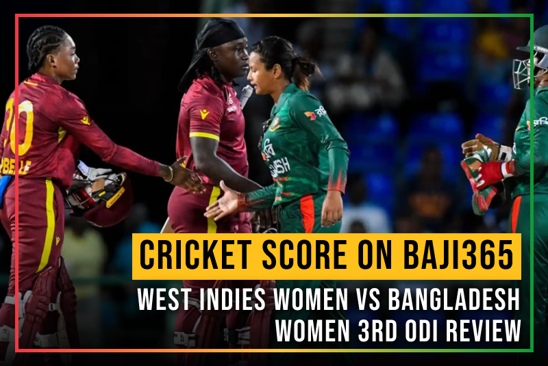 Cricket Score on Baji365: West Indies Women vs Bangladesh Women 3rd ODI Review